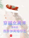 穿越女离开身体后我参加离婚综艺